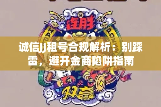 诚信JJ租号合规解析：别踩雷，避开金商陷阱指南