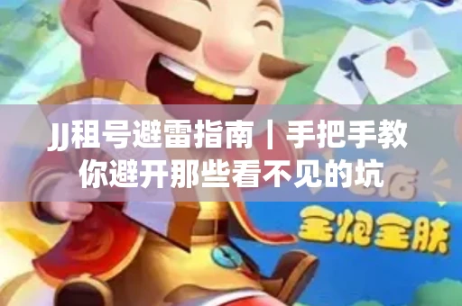 JJ租号避雷指南｜手把手教你避开那些看不见的坑
